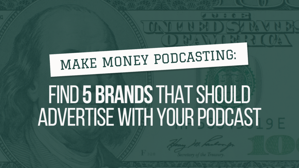 Make Money Podcasting Find 5 Brands that should Advertise with your podcast 